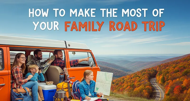 How to Make the Most of Your Family Road Trip